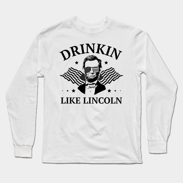 Drinkin Like Lincoln 4th of July Long Sleeve T-Shirt by Dr_Squirrel